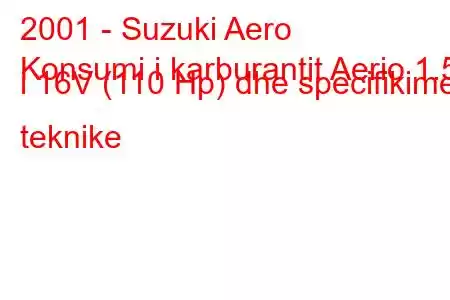 2001 - Suzuki Aero
Konsumi i karburantit Aerio 1.5 i 16V (110 Hp) dhe specifikimet teknike