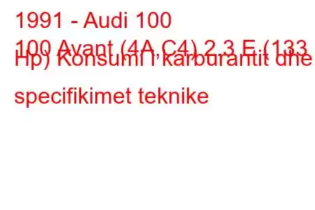 1991 - Audi 100
100 Avant (4A,C4) 2.3 E (133 Hp) Konsumi i karburantit dhe specifikimet teknike