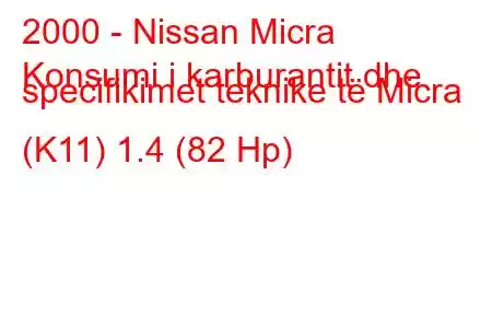 2000 - Nissan Micra
Konsumi i karburantit dhe specifikimet teknike të Micra (K11) 1.4 (82 Hp)