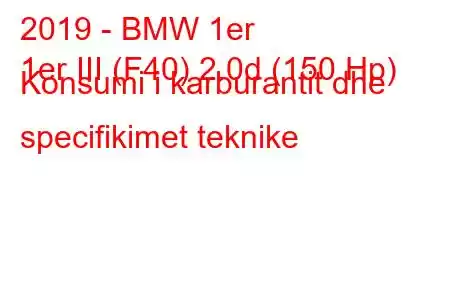 2019 - BMW 1er
1er III (F40) 2.0d (150 Hp) Konsumi i karburantit dhe specifikimet teknike