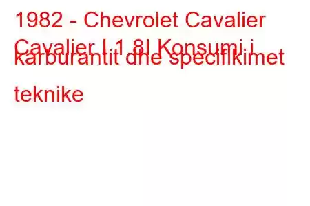 1982 - Chevrolet Cavalier
Cavalier I 1.8I Konsumi i karburantit dhe specifikimet teknike