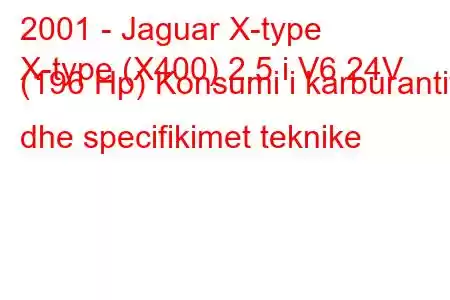 2001 - Jaguar X-type
X-type (X400) 2.5 i V6 24V (196 Hp) Konsumi i karburantit dhe specifikimet teknike