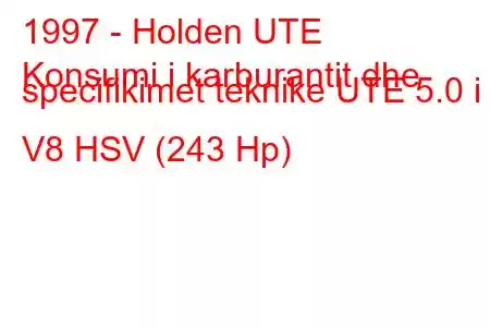 1997 - Holden UTE
Konsumi i karburantit dhe specifikimet teknike UTE 5.0 i V8 HSV (243 Hp)