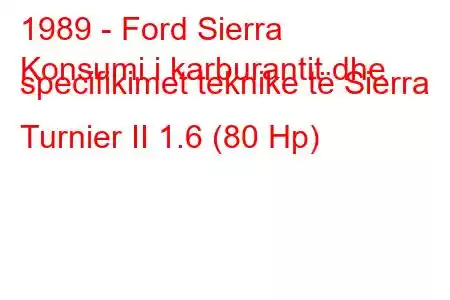 1989 - Ford Sierra
Konsumi i karburantit dhe specifikimet teknike të Sierra Turnier II 1.6 (80 Hp)