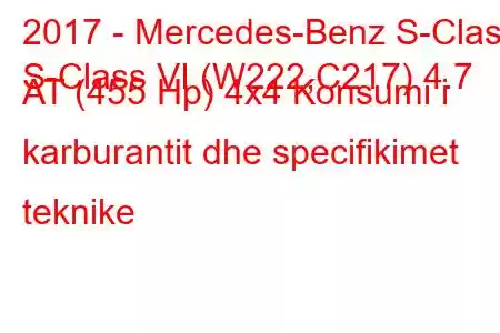 2017 - Mercedes-Benz S-Class
S-Class VI (W222,C217) 4.7 AT (455 Hp) 4x4 Konsumi i karburantit dhe specifikimet teknike