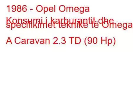 1986 - Opel Omega
Konsumi i karburantit dhe specifikimet teknike të Omega A Caravan 2.3 TD (90 Hp)