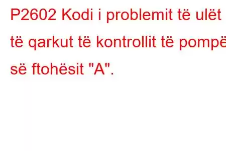 P2602 Kodi i problemit të ulët të qarkut të kontrollit të pompës së ftohësit 