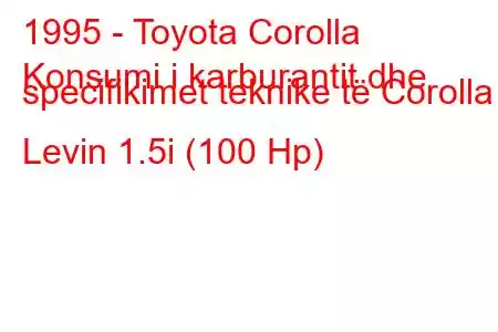 1995 - Toyota Corolla
Konsumi i karburantit dhe specifikimet teknike të Corolla Levin 1.5i (100 Hp)