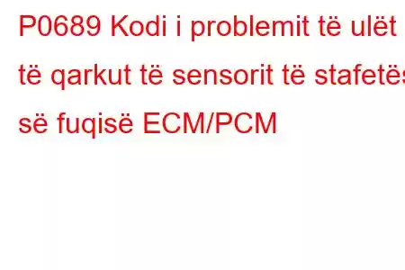 P0689 Kodi i problemit të ulët të qarkut të sensorit të stafetës së fuqisë ECM/PCM