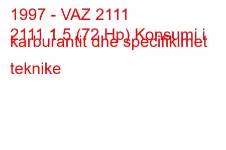 1997 - VAZ 2111
2111 1.5 (72 Hp) Konsumi i karburantit dhe specifikimet teknike