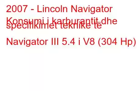 2007 - Lincoln Navigator
Konsumi i karburantit dhe specifikimet teknike të Navigator III 5.4 i V8 (304 Hp)