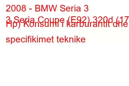 2008 - BMW Seria 3
3 Seria Coupe (E92) 320d (177 Hp) Konsumi i karburantit dhe specifikimet teknike