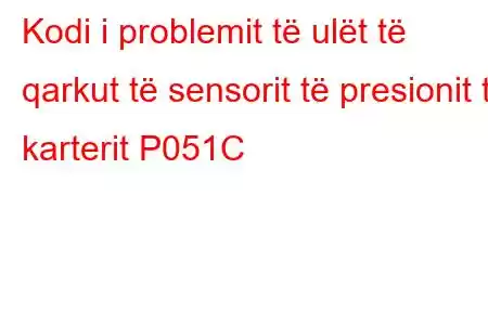 Kodi i problemit të ulët të qarkut të sensorit të presionit të karterit P051C