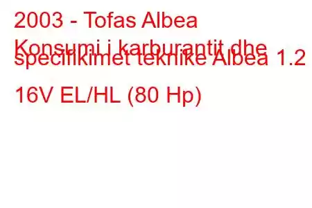 2003 - Tofas Albea
Konsumi i karburantit dhe specifikimet teknike Albea 1.2 i 16V EL/HL (80 Hp)