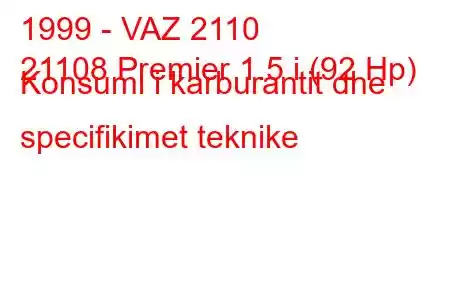 1999 - VAZ 2110
21108 Premier 1.5 i (92 Hp) Konsumi i karburantit dhe specifikimet teknike