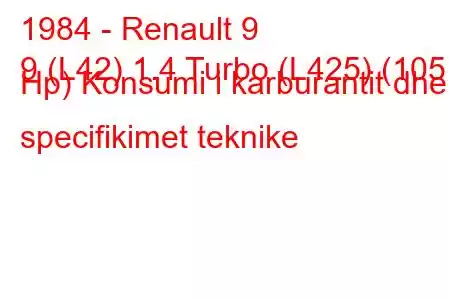 1984 - Renault 9
9 (L42) 1.4 Turbo (L425) (105 Hp) Konsumi i karburantit dhe specifikimet teknike