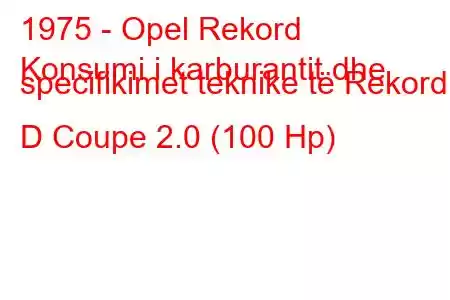 1975 - Opel Rekord
Konsumi i karburantit dhe specifikimet teknike të Rekord D Coupe 2.0 (100 Hp)