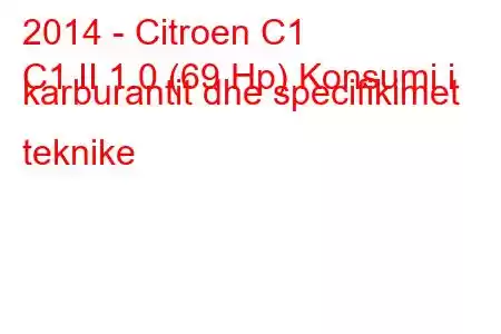 2014 - Citroen C1
C1 II 1.0 (69 Hp) Konsumi i karburantit dhe specifikimet teknike