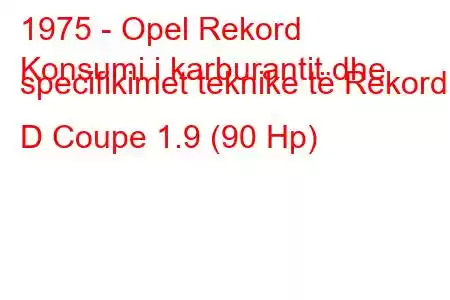 1975 - Opel Rekord
Konsumi i karburantit dhe specifikimet teknike të Rekord D Coupe 1.9 (90 Hp)