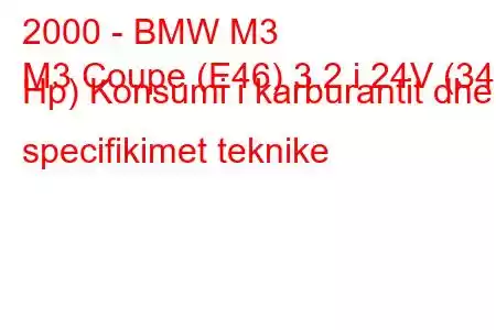 2000 - BMW M3
M3 Coupe (E46) 3.2 i 24V (343 Hp) Konsumi i karburantit dhe specifikimet teknike