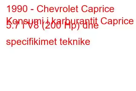 1990 - Chevrolet Caprice
Konsumi i karburantit Caprice 5.7 i V8 (200 Hp) dhe specifikimet teknike