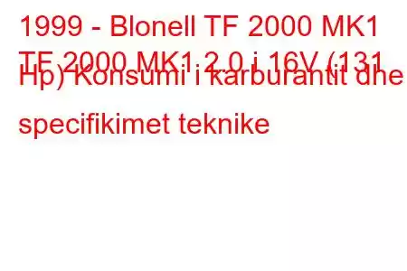 1999 - Blonell TF 2000 MK1
TF 2000 MK1 2.0 i 16V (131 Hp) Konsumi i karburantit dhe specifikimet teknike