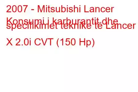 2007 - Mitsubishi Lancer
Konsumi i karburantit dhe specifikimet teknike të Lancer X 2.0i CVT (150 Hp)