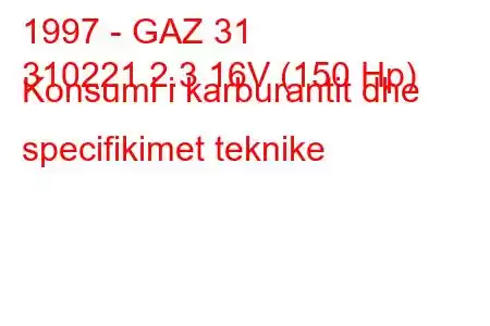 1997 - GAZ 31
310221 2.3 16V (150 Hp) Konsumi i karburantit dhe specifikimet teknike