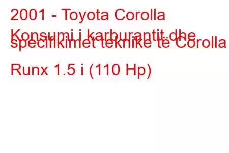 2001 - Toyota Corolla
Konsumi i karburantit dhe specifikimet teknike të Corolla Runx 1.5 i (110 Hp)