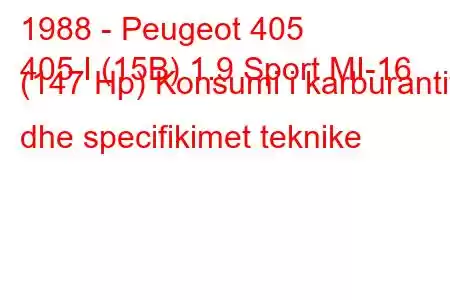 1988 - Peugeot 405
405 I (15B) 1.9 Sport MI-16 (147 Hp) Konsumi i karburantit dhe specifikimet teknike