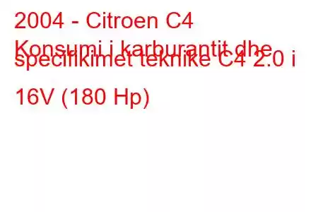 2004 - Citroen C4
Konsumi i karburantit dhe specifikimet teknike C4 2.0 i 16V (180 Hp)