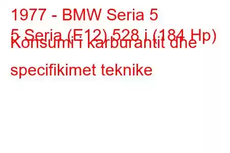 1977 - BMW Seria 5
5 Seria (E12) 528 i (184 Hp) Konsumi i karburantit dhe specifikimet teknike