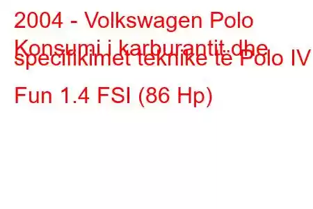 2004 - Volkswagen Polo
Konsumi i karburantit dhe specifikimet teknike të Polo IV Fun 1.4 FSI (86 Hp)