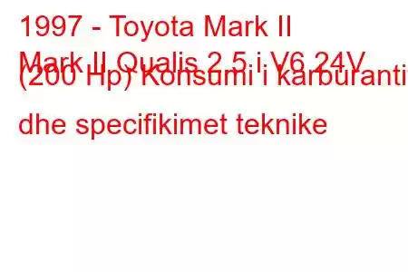 1997 - Toyota Mark II
Mark II Qualis 2.5 i V6 24V (200 Hp) Konsumi i karburantit dhe specifikimet teknike