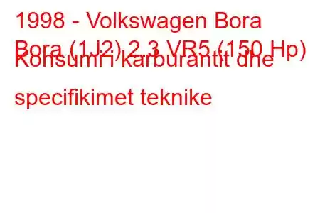 1998 - Volkswagen Bora
Bora (1J2) 2.3 VR5 (150 Hp) Konsumi i karburantit dhe specifikimet teknike