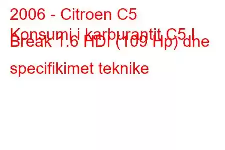 2006 - Citroen C5
Konsumi i karburantit C5 I Break 1.6 HDI (109 Hp) dhe specifikimet teknike