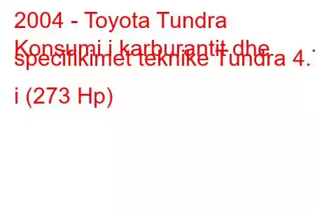 2004 - Toyota Tundra
Konsumi i karburantit dhe specifikimet teknike Tundra 4.7 i (273 Hp)