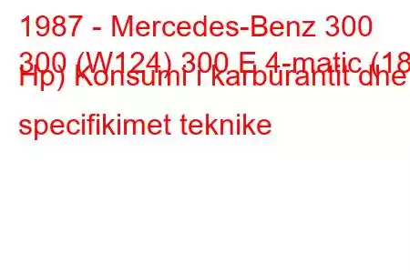 1987 - Mercedes-Benz 300
300 (W124) 300 E 4-matic (188 Hp) Konsumi i karburantit dhe specifikimet teknike