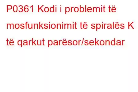 P0361 Kodi i problemit të mosfunksionimit të spiralës K të qarkut parësor/sekondar