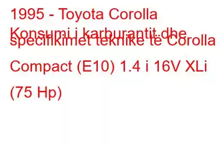 1995 - Toyota Corolla
Konsumi i karburantit dhe specifikimet teknike të Corolla Compact (E10) 1.4 i 16V XLi (75 Hp)