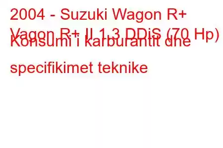 2004 - Suzuki Wagon R+
Vagon R+ II 1.3 DDiS (70 Hp) Konsumi i karburantit dhe specifikimet teknike