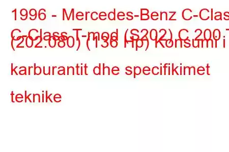 1996 - Mercedes-Benz C-Class
C-Class T-mod (S202) C 200 T (202.080) (136 Hp) Konsumi i karburantit dhe specifikimet teknike