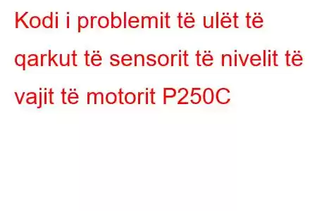 Kodi i problemit të ulët të qarkut të sensorit të nivelit të vajit të motorit P250C