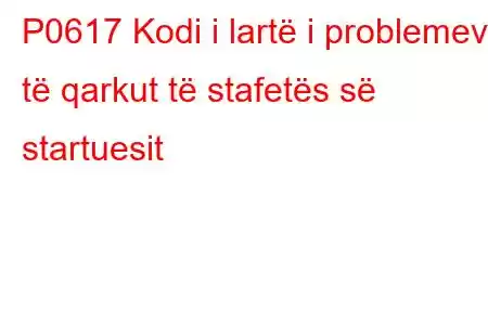 P0617 Kodi i lartë i problemeve të qarkut të stafetës së startuesit