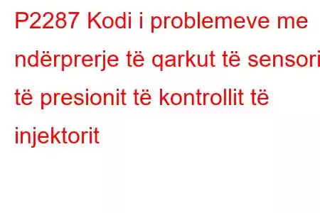 P2287 Kodi i problemeve me ndërprerje të qarkut të sensorit të presionit të kontrollit të injektorit