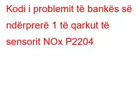 Kodi i problemit të bankës së ndërprerë 1 të qarkut të sensorit NOx P2204