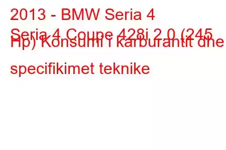 2013 - BMW Seria 4
Seria 4 Coupe 428i 2.0 (245 Hp) Konsumi i karburantit dhe specifikimet teknike