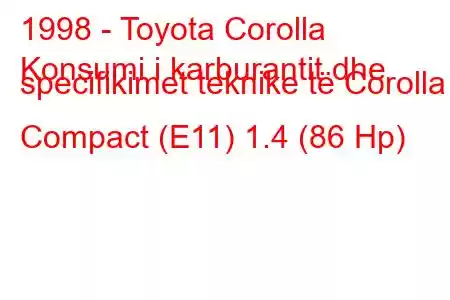 1998 - Toyota Corolla
Konsumi i karburantit dhe specifikimet teknike të Corolla Compact (E11) 1.4 (86 Hp)