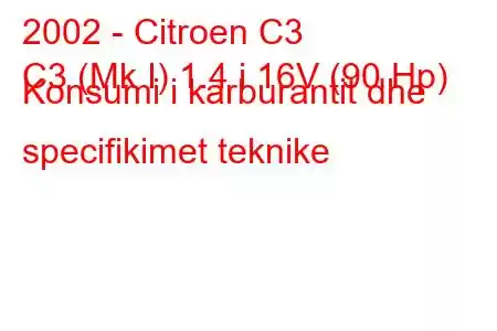 2002 - Citroen C3
C3 (Mk I) 1.4 i 16V (90 Hp) Konsumi i karburantit dhe specifikimet teknike