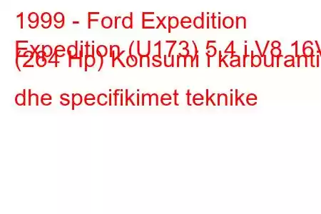 1999 - Ford Expedition
Expedition (U173) 5.4 i V8 16V (264 Hp) Konsumi i karburantit dhe specifikimet teknike